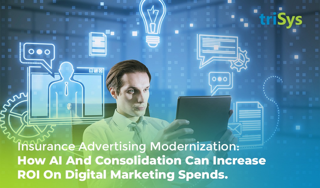 Insurance Advertising Modernization: How AI And Consolidation Can Increase ROI On Digital Marketing Spends